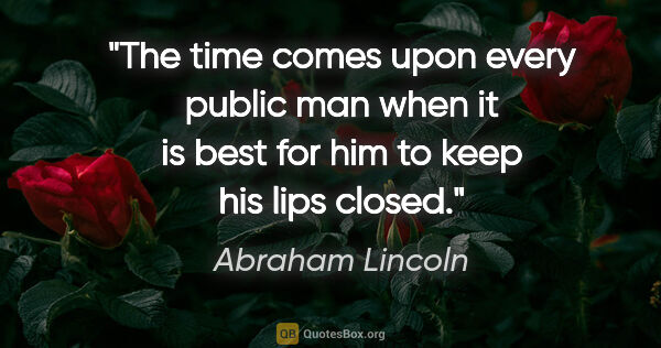 Abraham Lincoln quote: "The time comes upon every public man when it is best for him..."
