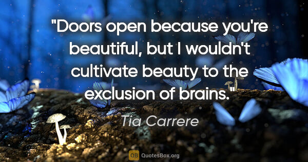 Tia Carrere quote: "Doors open because you're beautiful, but I wouldn't cultivate..."