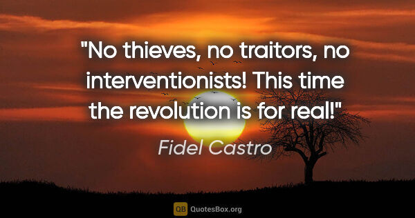 Fidel Castro quote: "No thieves, no traitors, no interventionists! This time the..."