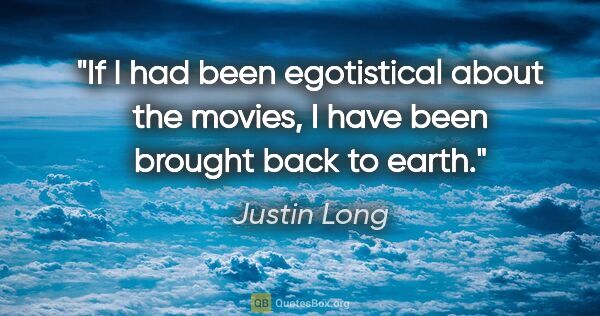 Justin Long quote: "If I had been egotistical about the movies, I have been..."