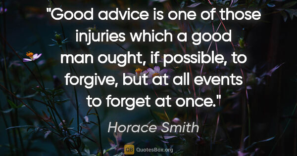 Horace Smith quote: "Good advice is one of those injuries which a good man ought,..."