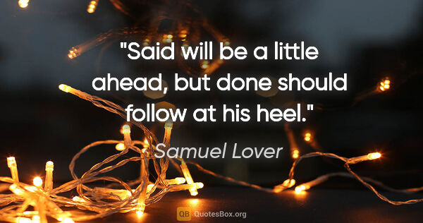 Samuel Lover quote: "Said will be a little ahead, but done should follow at his heel."