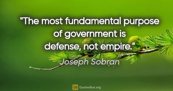 Joseph Sobran quote: "The most fundamental purpose of government is defense, not..."